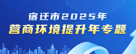 宿遷市2025年營商環(huán)境提升年專題